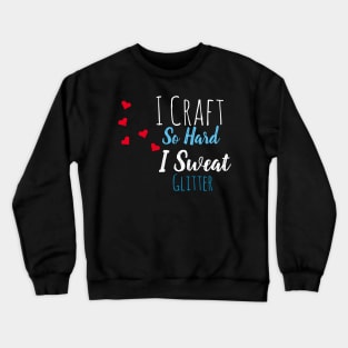 I Craft So Hard I Sweat Glitter Crewneck Sweatshirt